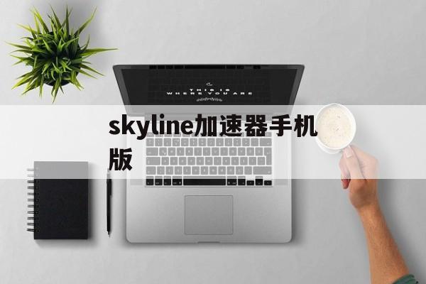skyline加速器手机版的简单介绍-第3张图片-QuickQ官网